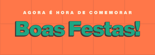 Agora é hora de comemorar. Boas Festas!
